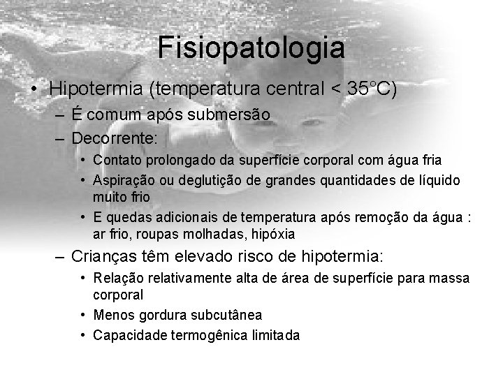 Fisiopatologia • Hipotermia (temperatura central < 35°C) – É comum após submersão – Decorrente: