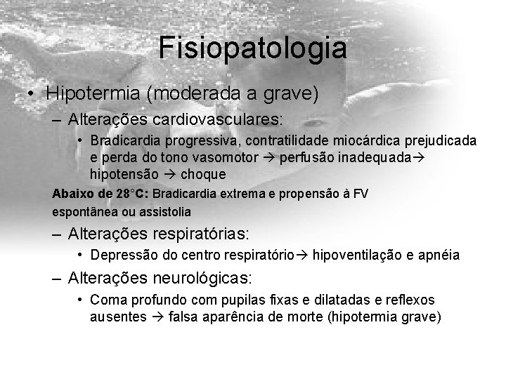 Fisiopatologia • Hipotermia (moderada a grave) – Alterações cardiovasculares: • Bradicardia progressiva, contratilidade miocárdica