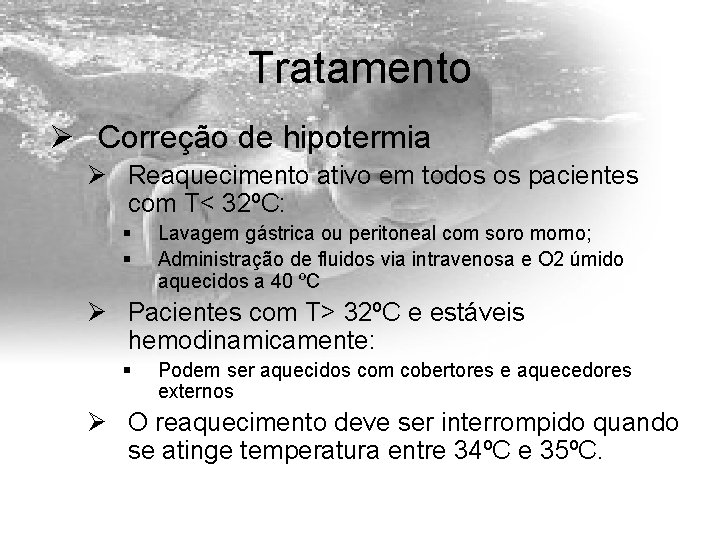 Tratamento Ø Correção de hipotermia Ø Reaquecimento ativo em todos os pacientes com T<