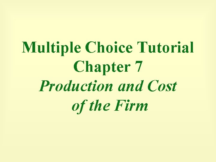 Multiple Choice Tutorial Chapter 7 Production and Cost of the Firm 