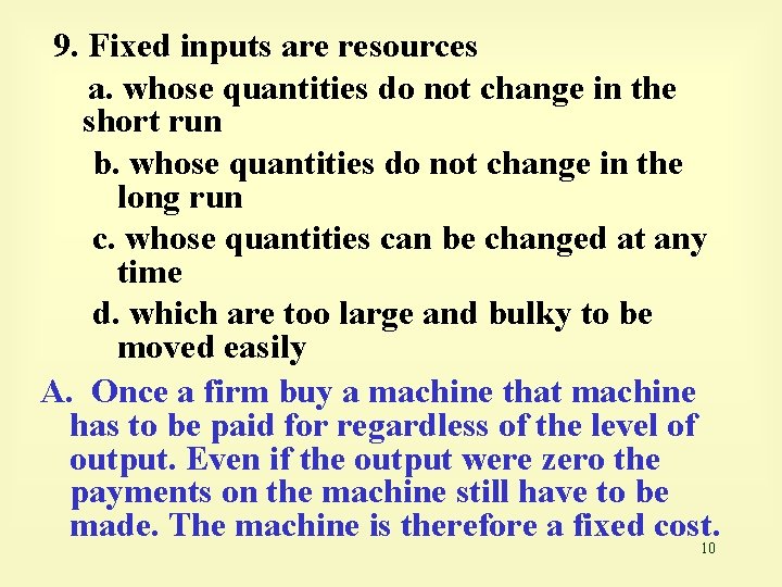 9. Fixed inputs are resources a. whose quantities do not change in the short