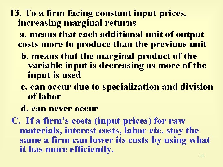 13. To a firm facing constant input prices, increasing marginal returns a. means that