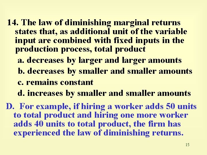 14. The law of diminishing marginal returns states that, as additional unit of the