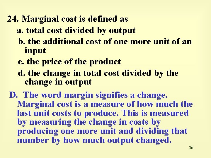 24. Marginal cost is defined as a. total cost divided by output b. the