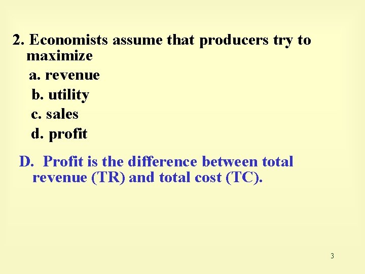 2. Economists assume that producers try to maximize a. revenue b. utility c. sales