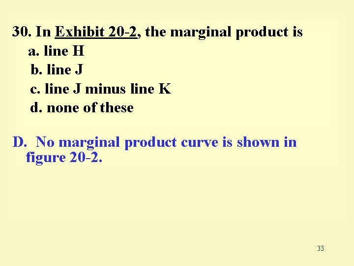 30. In Exhibit 20 -2, the marginal product is a. line H b. line