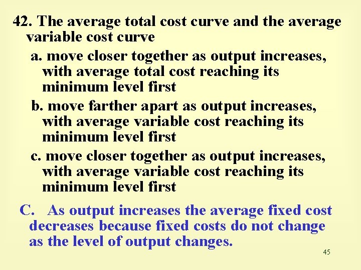 42. The average total cost curve and the average variable cost curve a. move