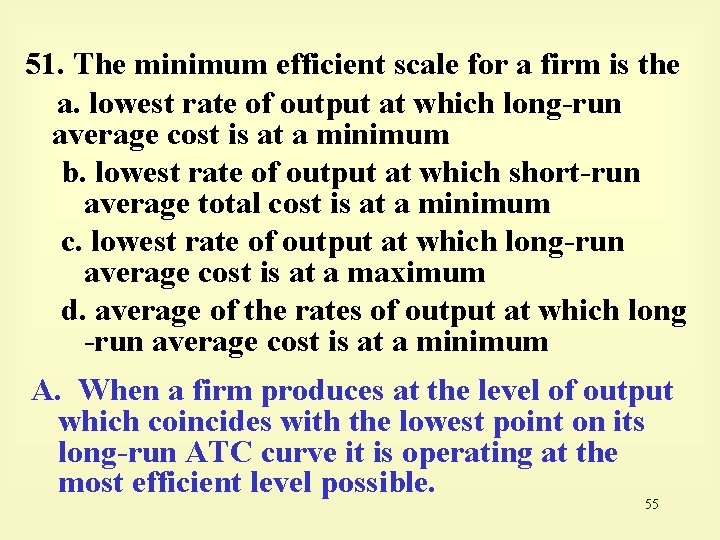 51. The minimum efficient scale for a firm is the a. lowest rate of