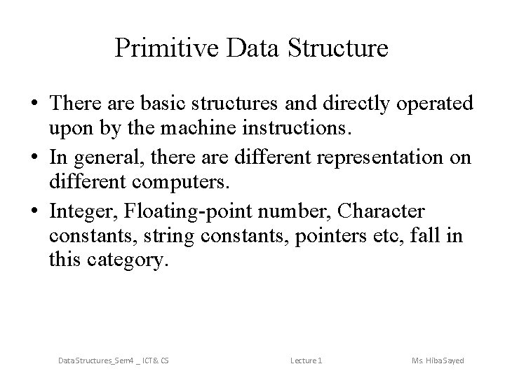 Primitive Data Structure • There are basic structures and directly operated upon by the