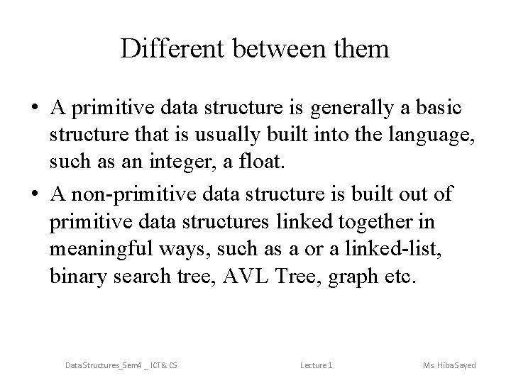 Different between them • A primitive data structure is generally a basic structure that