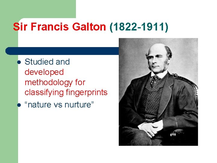 Sir Francis Galton (1822 -1911) l l Studied and developed methodology for classifying fingerprints