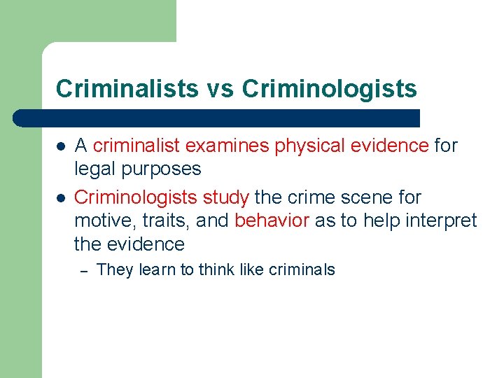 Criminalists vs Criminologists l l A criminalist examines physical evidence for legal purposes Criminologists