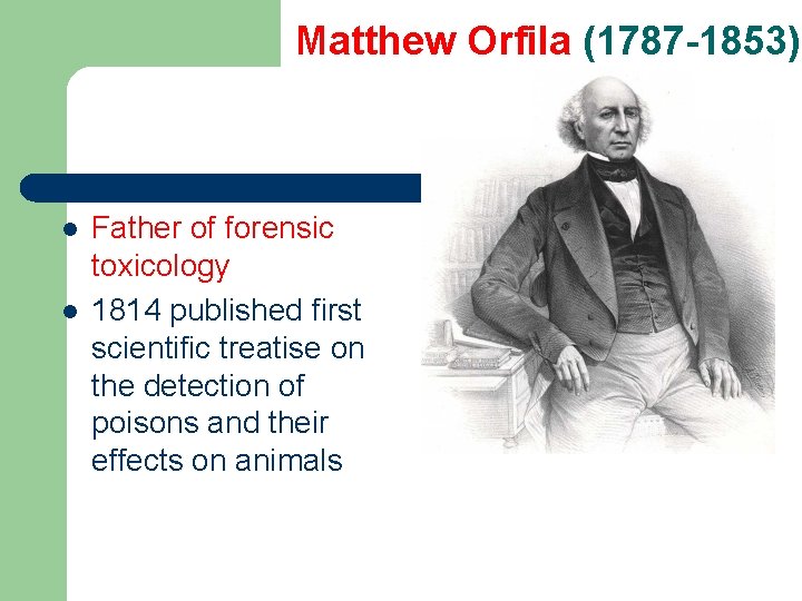 Matthew Orfila (1787 -1853) l l Father of forensic toxicology 1814 published first scientific
