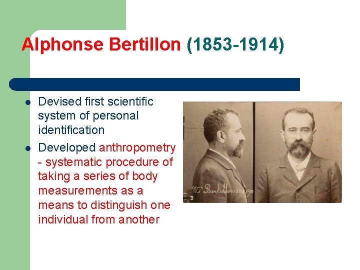 Alphonse Bertillon (1853 -1914) l l Devised first scientific system of personal identification Developed