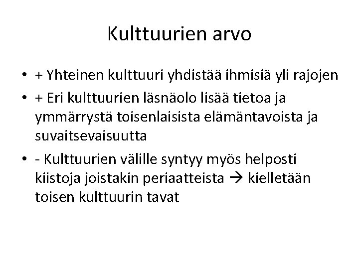 Kulttuurien arvo • + Yhteinen kulttuuri yhdistää ihmisiä yli rajojen • + Eri kulttuurien