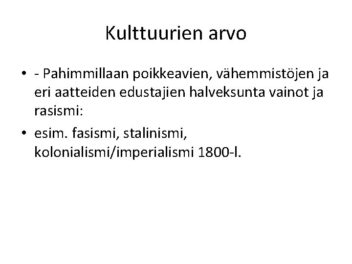 Kulttuurien arvo • - Pahimmillaan poikkeavien, vähemmistöjen ja eri aatteiden edustajien halveksunta vainot ja