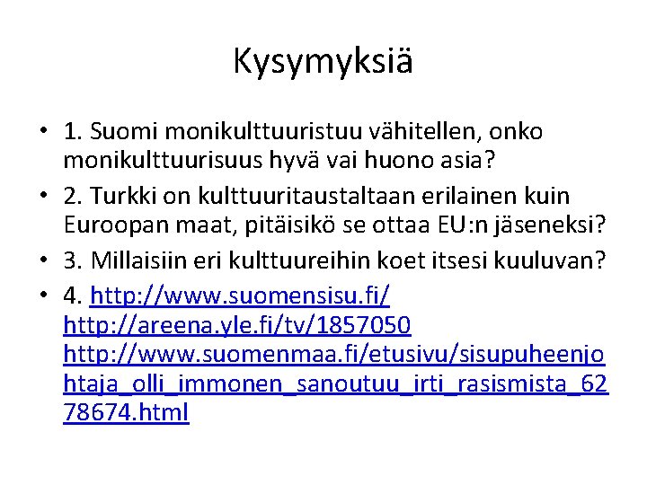 Kysymyksiä • 1. Suomi monikulttuuristuu vähitellen, onko monikulttuurisuus hyvä vai huono asia? • 2.