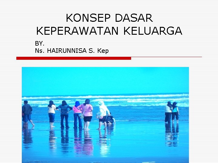 KONSEP DASAR KEPERAWATAN KELUARGA BY. Ns. HAIRUNNISA S. Kep 