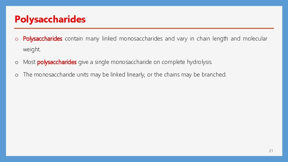 Polysaccharides o Polysaccharides contain many linked monosaccharides and vary in chain length and molecular