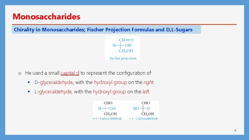 Monosaccharides Chirality in Monosaccharides; Fischer Projection Formulas and D, L-Sugars o He used a