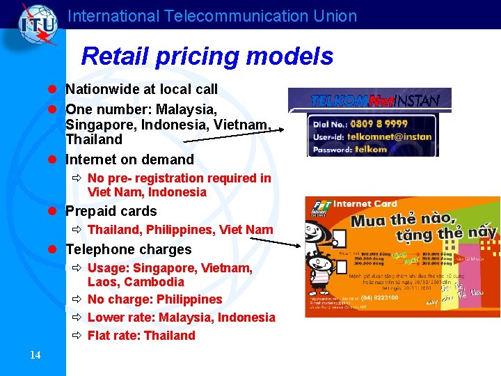 International Telecommunication Union Retail pricing models l Nationwide at local call l One number: International Telecommunication Union Retail pricing models l Nationwide at local call l One number: