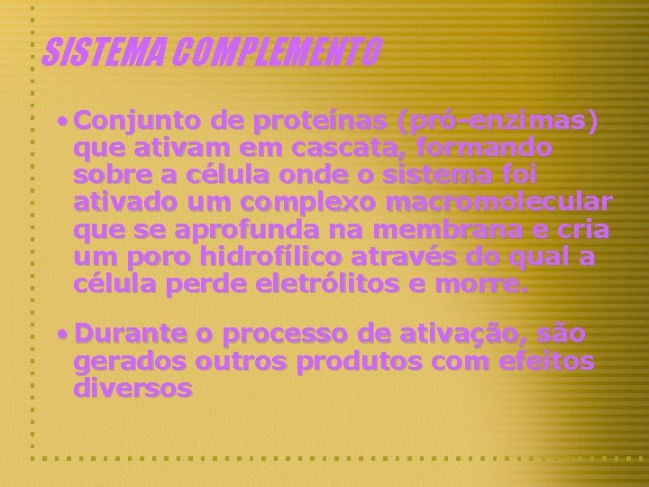 SISTEMA COMPLEMENTO • Conjunto de proteínas (pró-enzimas) que ativam em cascata, formando sobre a