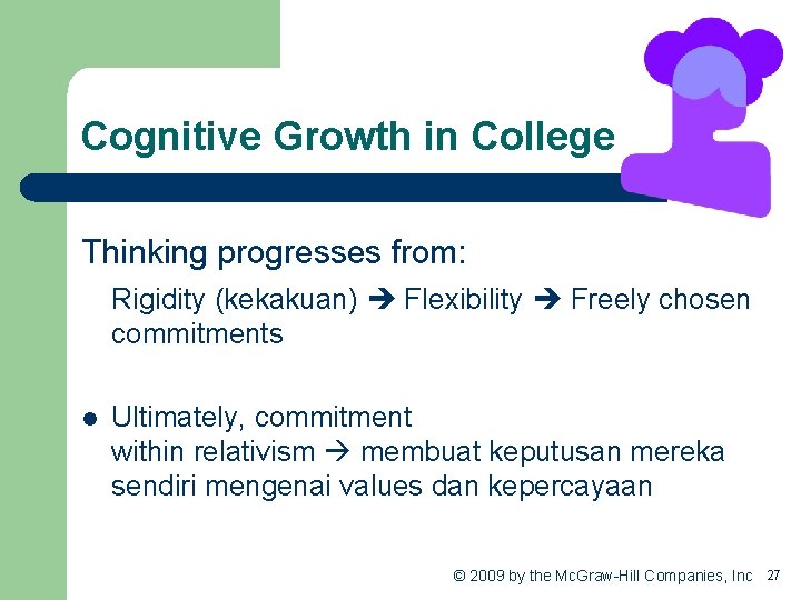 Cognitive Growth in College Thinking progresses from: Rigidity (kekakuan) Flexibility Freely chosen commitments l