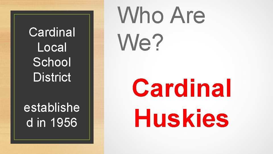 Cardinal Local School District establishe d in 1956 Who Are We? Cardinal Huskies 