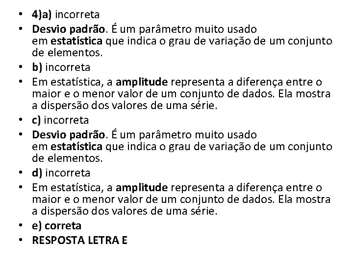  • 4)a) incorreta • Desvio padrão. É um parâmetro muito usado em estatística