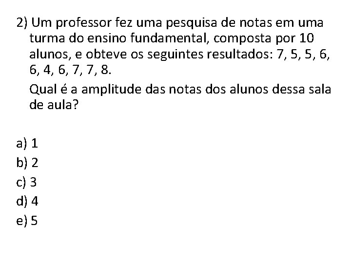 2) Um professor fez uma pesquisa de notas em uma turma do ensino fundamental,