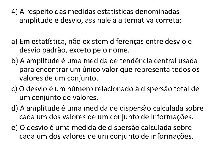 4) A respeito das medidas estatísticas denominadas amplitude e desvio, assinale a alternativa correta: