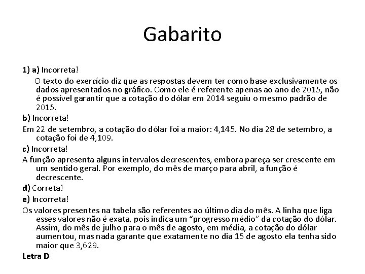 Gabarito 1) a) Incorreta! O texto do exercício diz que as respostas devem ter