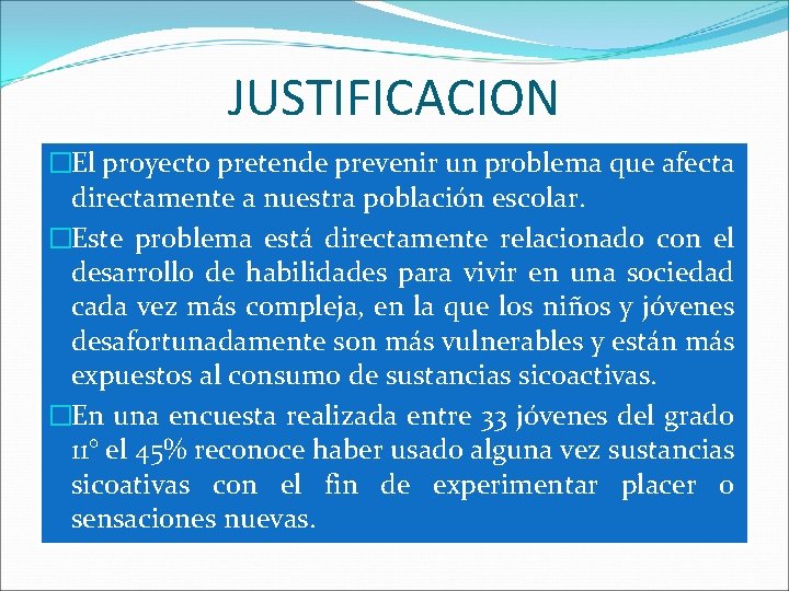 JUSTIFICACION �El proyecto pretende prevenir un problema que afecta directamente a nuestra población escolar.