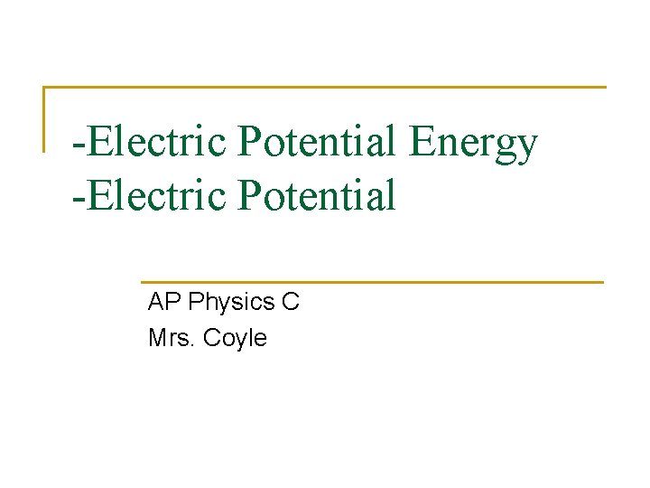 -Electric Potential Energy -Electric Potential AP Physics C Mrs. Coyle 
