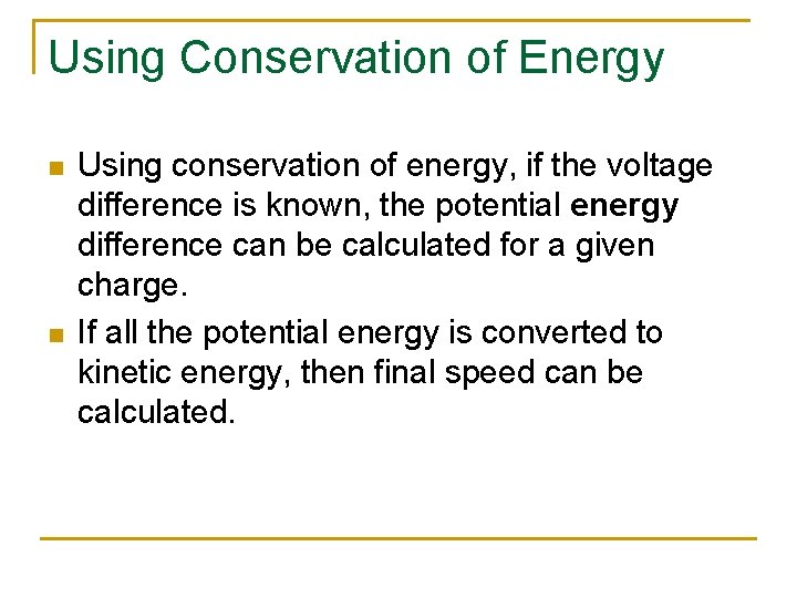 Using Conservation of Energy n n Using conservation of energy, if the voltage difference