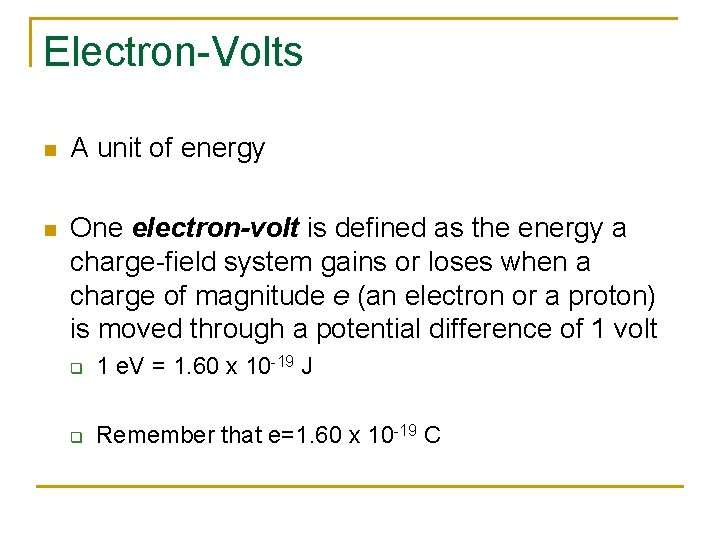 Electron-Volts n A unit of energy n One electron-volt is defined as the energy