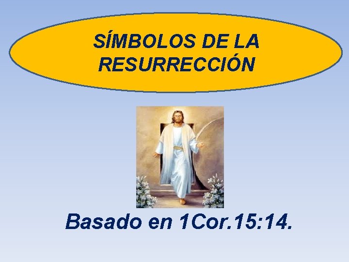 SÍMBOLOS DE LA RESURRECCIÓN Basado en 1 Cor. 15: 14. 