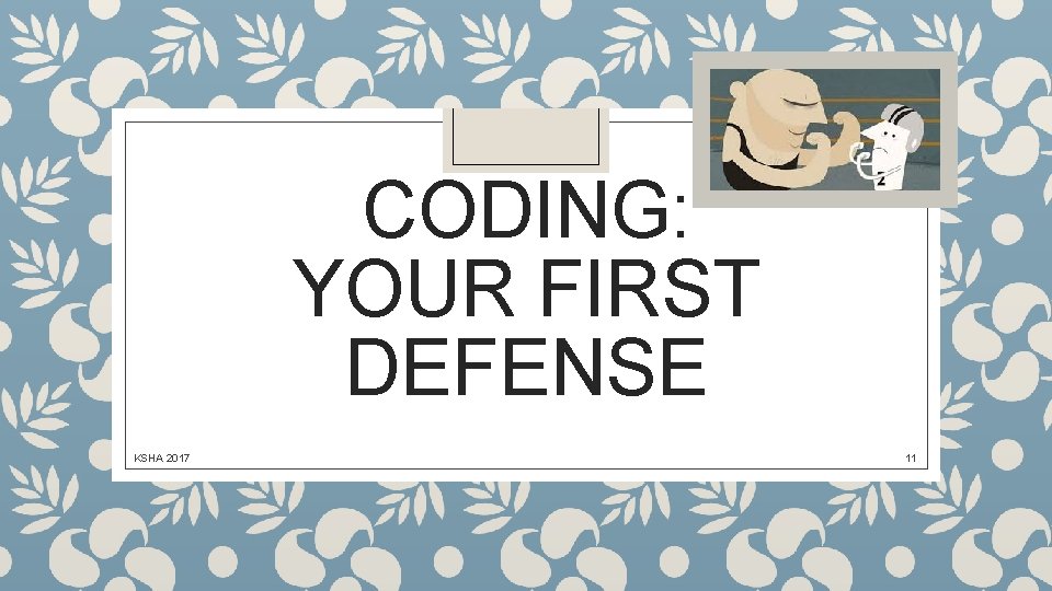 CODING: YOUR FIRST DEFENSE KSHA 2017 11 