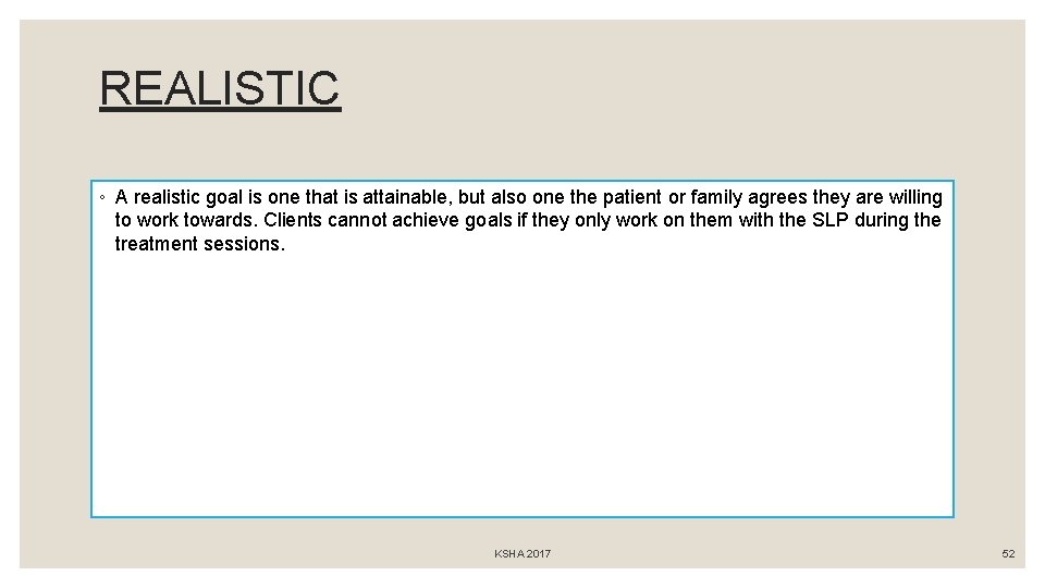 REALISTIC ◦ A realistic goal is one that is attainable, but also one the