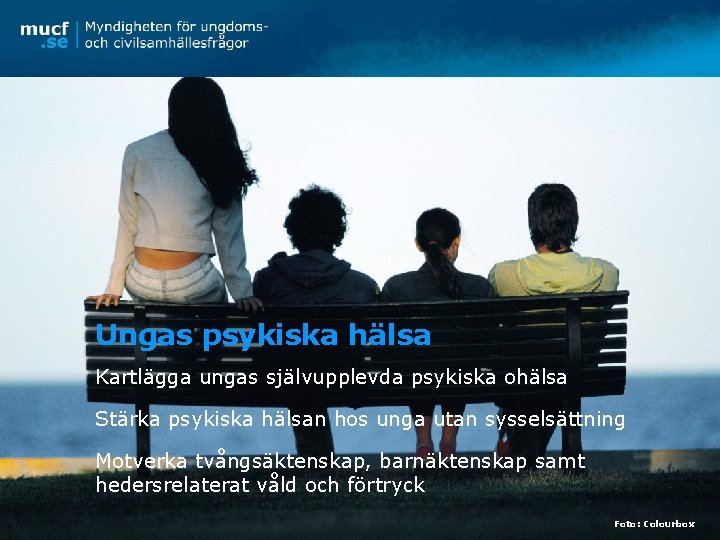 Ungas psykiska hälsa Kartlägga ungas självupplevda psykiska ohälsa Stärka psykiska hälsan hos unga utan