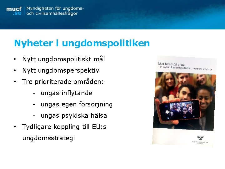 Nyheter i ungdomspolitiken • Nytt ungdomspolitiskt mål • Nytt ungdomsperspektiv • Tre prioriterade områden: