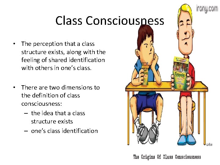 Class Consciousness • The perception that a class structure exists, along with the feeling