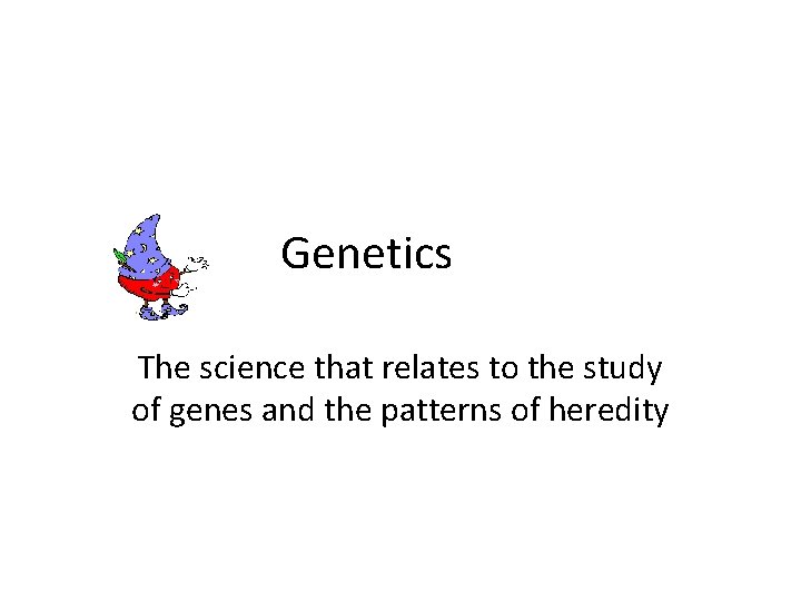 Genetics The science that relates to the study of genes and the patterns of