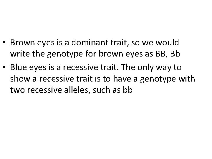  • Brown eyes is a dominant trait, so we would write the genotype