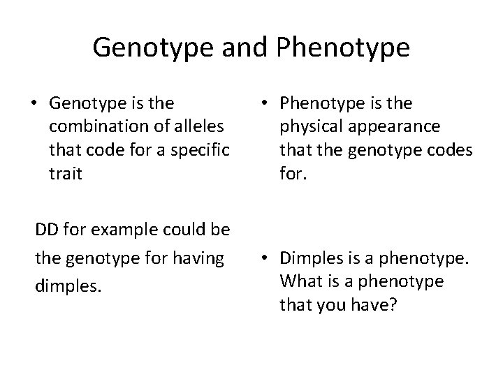 Genotype and Phenotype • Genotype is the combination of alleles that code for a