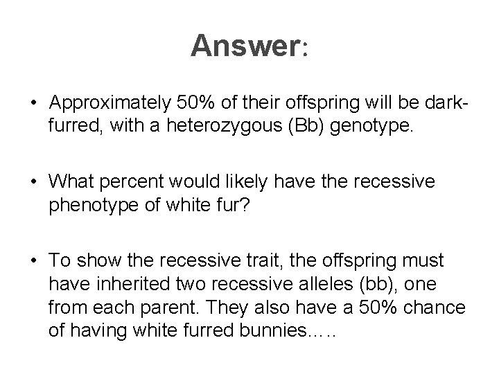 Answer: • Approximately 50% of their offspring will be darkfurred, with a heterozygous (Bb)