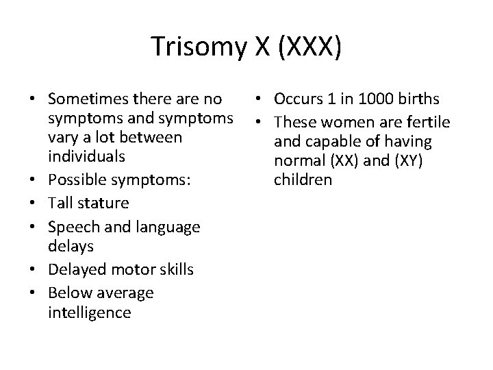 Trisomy X (XXX) • Sometimes there are no symptoms and symptoms vary a lot