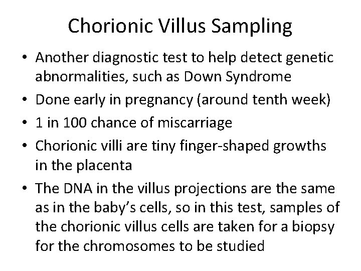 Chorionic Villus Sampling • Another diagnostic test to help detect genetic abnormalities, such as