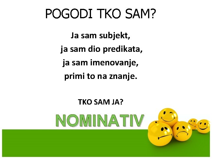 POGODI TKO SAM? Ja sam subjekt, ja sam dio predikata, ja sam imenovanje, primi