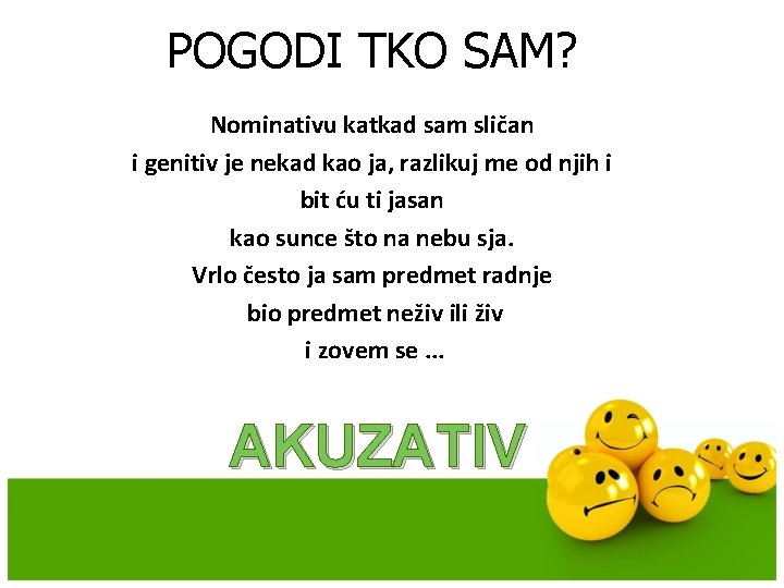 POGODI TKO SAM? Nominativu katkad sam sličan i genitiv je nekad kao ja, razlikuj